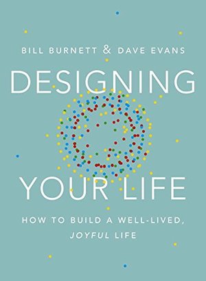 Designing Your Life: How to Build a Well-Lived, Joyful Life Designing Your Life: How to Build a Well-Lived, Joyful Life
