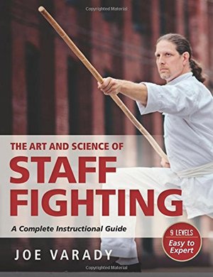 Art and Science of Staff Fighting: A Complete Instructional Guide, The Art and Science of Staff Fighting: A Complete Instructional Guide, The