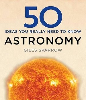 50 Ideas You Really Need to Know: Astronomy 50 Ideas You Really Need to Know: Astronomy