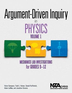 Argument-Driven Inquiry in Physics, Volume 1: Mechanics Lab Investigations for Grades 9-12 Argument-Driven Inquiry in Physics, Volume 1: Mechanics Lab Investigations for Grades 9-12