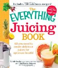 Everything Juicing Book: All you need to create delicious juices for your optimum health (Everything Series), The Everything Juicing Book: All you need to create delicious juices for your optimum health (Everything Series), The