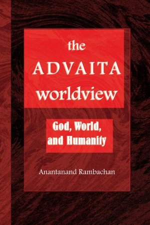 Advaita Worldview: God, World, and Humanity (Suny Series in Religious Studies), The Advaita Worldview: God, World, and Humanity (Suny Series in Religious Studies), The