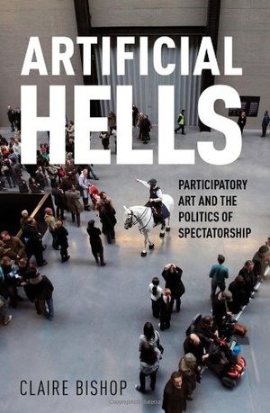 Artificial Hells: Participatory Art and the Politics of Spectatorship Artificial Hells: Participatory Art and the Politics of Spectatorship