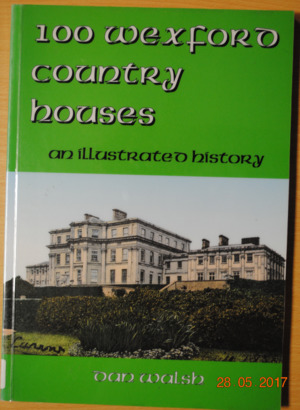 100 Wexford Country Houses. An Illustrated History. 100 Wexford Country Houses. An Illustrated History.
