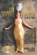 I am Sophie Tucker: A Fictional Memoir I am Sophie Tucker: A Fictional Memoir