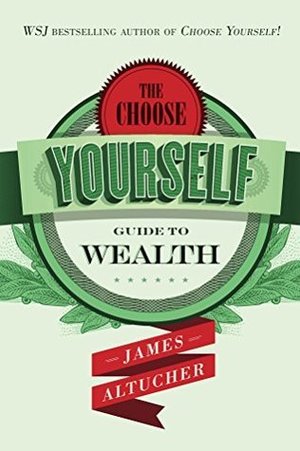 Choose Yourself Guide to Wealth, The Choose Yourself Guide to Wealth, The