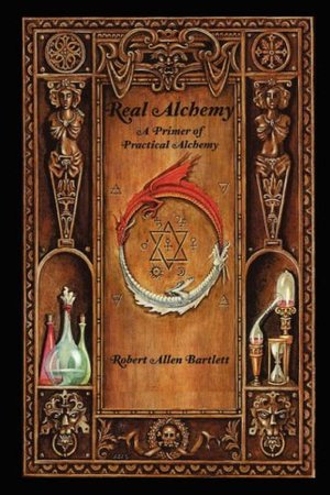 Real Alchemy, A Primer of Practical Alchemy Real Alchemy, A Primer of Practical Alchemy