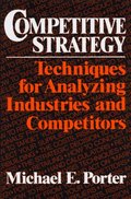 Competitive Strategy: Techniques for Analyzing Industries and Competitors Competitive Strategy: Techniques for Analyzing Industries and Competitors