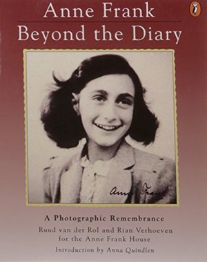 Anne Frank: Beyond the Diary - A Photographic Remembrance Anne Frank: Beyond the Diary - A Photographic Remembrance