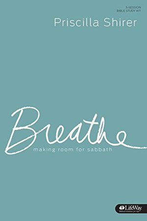 Breathe: Making Room for Sabbath: 5-Session Bible Study Breathe: Making Room for Sabbath: 5-Session Bible Study