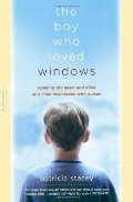 Boy Who Loved Windows: Opening The Heart And Mind Of A Child Threatened With Autism, The Boy Who Loved Windows: Opening The Heart And Mind Of A Child Threatened With Autism, The