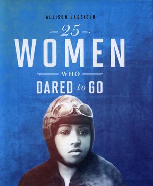 25 Women Who Dared to Go 25 Women Who Dared to Go