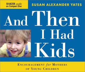 And Then I Had Kids: Encouragement for Mothers of Young Children And Then I Had Kids: Encouragement for Mothers of Young Children