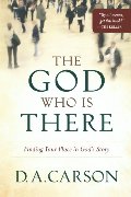 God Who Is There: Finding Your Place in God's Story, The God Who Is There: Finding Your Place in God's Story, The