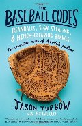 Baseball Codes: Beanballs, Sign Stealing, and Bench-Clearing Brawls: The Unwritten Rules of America's Pastime, The Baseball Codes: Beanballs, Sign Stealing, and Bench-Clearing Brawls: The Unwritten Rules of America's Pastime, The