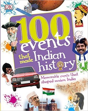 100 Events That Made Indian History: Memorable Events that Shaped Modern India 100 Events That Made Indian History: Memorable Events that Shaped Modern India