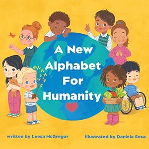 New Alphabet for Humanity - A Children's Book of Alphabet Words to Inspire Compassion, Kindness and Positivity, A New Alphabet for Humanity - A Children's Book of Alphabet Words to Inspire Compassion, Kindness and Positivity, A