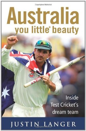 Australia You Little* Beauty: Inside Test Cricket's Dream Team Australia You Little* Beauty: Inside Test Cricket's Dream Team