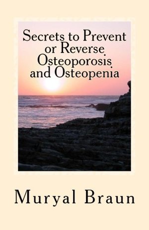 7 Secrets to Prevent or REVERSE Osteoporosis and Osteopenia: How I Reversed Osteoporosis Naturally Without Drugs And How You Can Too!. 7 Secrets to Prevent or REVERSE Osteoporosis and Osteopenia: How I Reversed Osteoporosis Naturally Without Drugs And How You Can Too!.