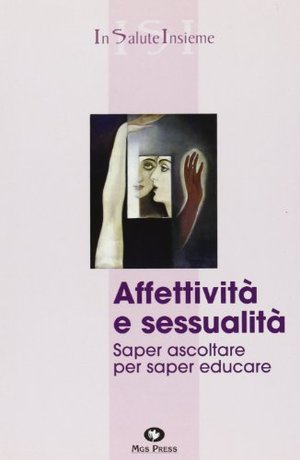 Affettività e sessualità. Saper ascoltare per saper educare Affettività e sessualità. Saper ascoltare per saper educare