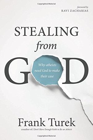 Stealing from God: Why Atheists Need God to Make Their Case Stealing from God: Why Atheists Need God to Make Their Case