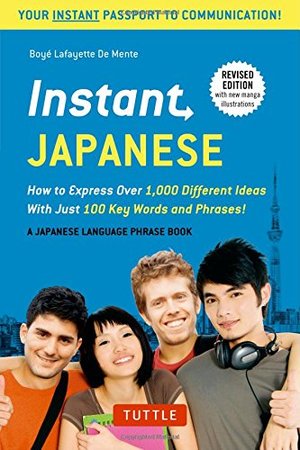 Instant Japanese: How to Express Over 1,000 Different Ideas with Just 100 Key Words and Phrases! (Japanese Phrasebook) (Instant Phrasebook Series) Instant Japanese: How to Express Over 1,000 Different Ideas with Just 100 Key Words and Phrases! (Japanese Phrasebook) (Instant Phrasebook Series)