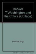 Booker T. Washington and His Critics: Black Leadership in Crisis (Problems in American Civilization) Booker T. Washington and His Critics: Black Leadership in Crisis (Problems in American Civilization)