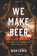 We Make Beer: Inside the Spirit and Artistry of America's Craft Brewers We Make Beer: Inside the Spirit and Artistry of America's Craft Brewers