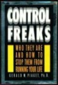 Control Freaks: Who They Are and How to Stop Them From Running Your Life Control Freaks: Who They Are and How to Stop Them From Running Your Life