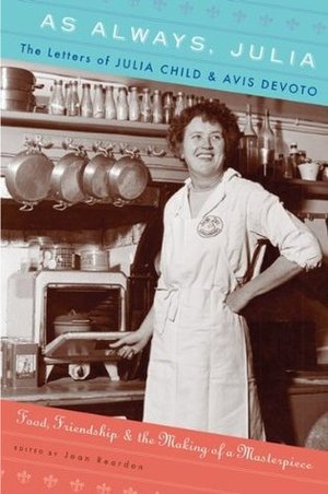 As Always, Julia: The Letters of Julia Child and Avis DeVoto As Always, Julia: The Letters of Julia Child and Avis DeVoto