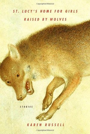 St. Lucy's Home for Girls Raised by Wolves: Stories St. Lucy's Home for Girls Raised by Wolves: Stories