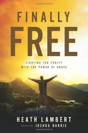 Finally Free: Fighting for Purity with the Power of Grace Finally Free: Fighting for Purity with the Power of Grace