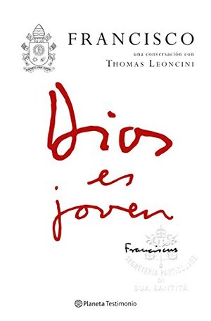 Dios es joven: Francisco una conversación con Thomas Leoncini Dios es joven: Francisco una conversación con Thomas Leoncini