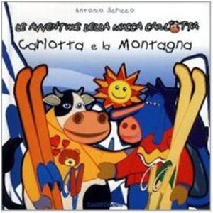 Carlotta e la montagna. Le avventure della mucca Carlotta Carlotta e la montagna. Le avventure della mucca Carlotta