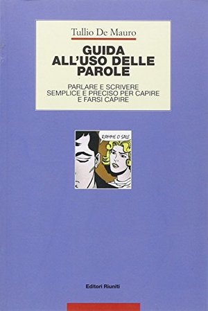 Guida all'uso delle parole. Parlare e scrivere semplice e preciso per capire e farsi capire Guida all'uso delle parole. Parlare e scrivere semplice e preciso per capire e farsi capire