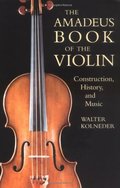 Amadeus Book of the Violin: Construction, History, and Music, The Amadeus Book of the Violin: Construction, History, and Music, The
