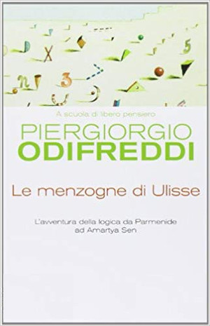 Le menzogne di Ulisse. L'avventura della logica da Parmenide ad Amartya Sen Le menzogne di Ulisse. L'avventura della logica da Parmenide ad Amartya Sen