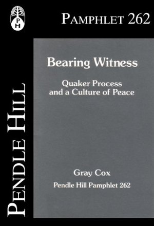 Bearing witness: Quaker process and a culture of peace (Pendle Hill pamphlet) Bearing witness: Quaker process and a culture of peace (Pendle Hill pamphlet)