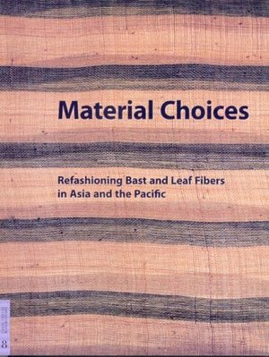 Material Choices: Refashioning Bast and Leaf Fibers in Asia and the Pacific (Fowler Museum Textile) Material Choices: Refashioning Bast and Leaf Fibers in Asia and the Pacific (Fowler Museum Textile)