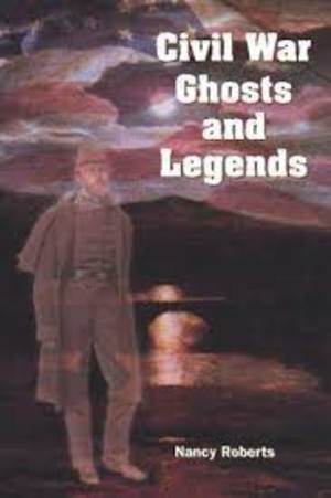 Civil War Ghosts and Legends Civil War Ghosts and Legends