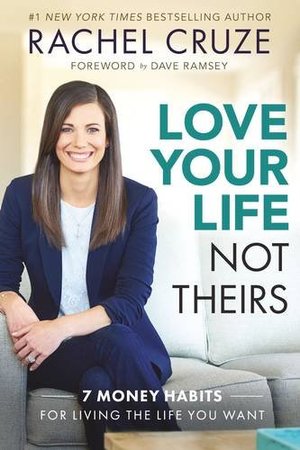 Love Your Life, Not Theirs: 7 Money Habits for Living the Life You Want Love Your Life, Not Theirs: 7 Money Habits for Living the Life You Want