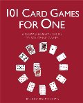 101 Card Games for One: A Comprehensive Guide to Solitaire Games 101 Card Games for One: A Comprehensive Guide to Solitaire Games