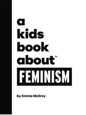 Kids Book about Feminism, A Kids Book about Feminism, A
