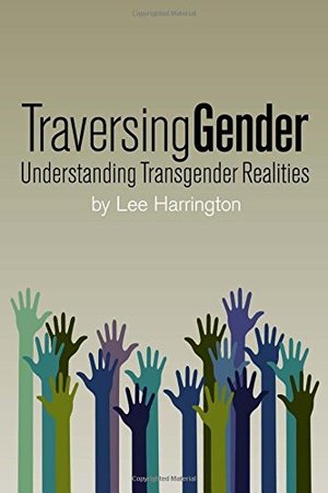 Traversing Gender: Understanding Transgender Realities Traversing Gender: Understanding Transgender Realities