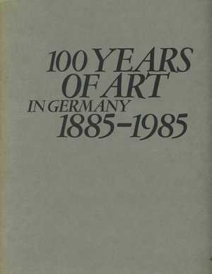 100 Years of Art in Germany: 185-1985 100 Years of Art in Germany: 185-1985