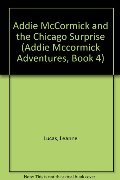 Addie McCormick and the Chicago Surprise (Addie Mccormick Adventures, Book 4) Addie McCormick and the Chicago Surprise (Addie Mccormick Adventures, Book 4)