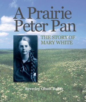 Prairie Peter Pan: The Story of Mary White, A Prairie Peter Pan: The Story of Mary White, A