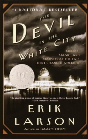 Devil in the White City: Murder, Magic, and Madness at the Fair that Changed America, The Devil in the White City: Murder, Magic, and Madness at the Fair that Changed America, The