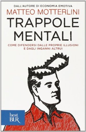 Trappole mentali. Come difendersi dalle proprie illusioni e dagli inganni altrui Trappole mentali. Come difendersi dalle proprie illusioni e dagli inganni altrui