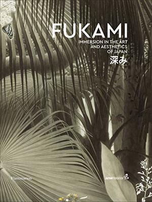 Fukami : Immersion in the aesthetics of Japan Fukami : Immersion in the aesthetics of Japan